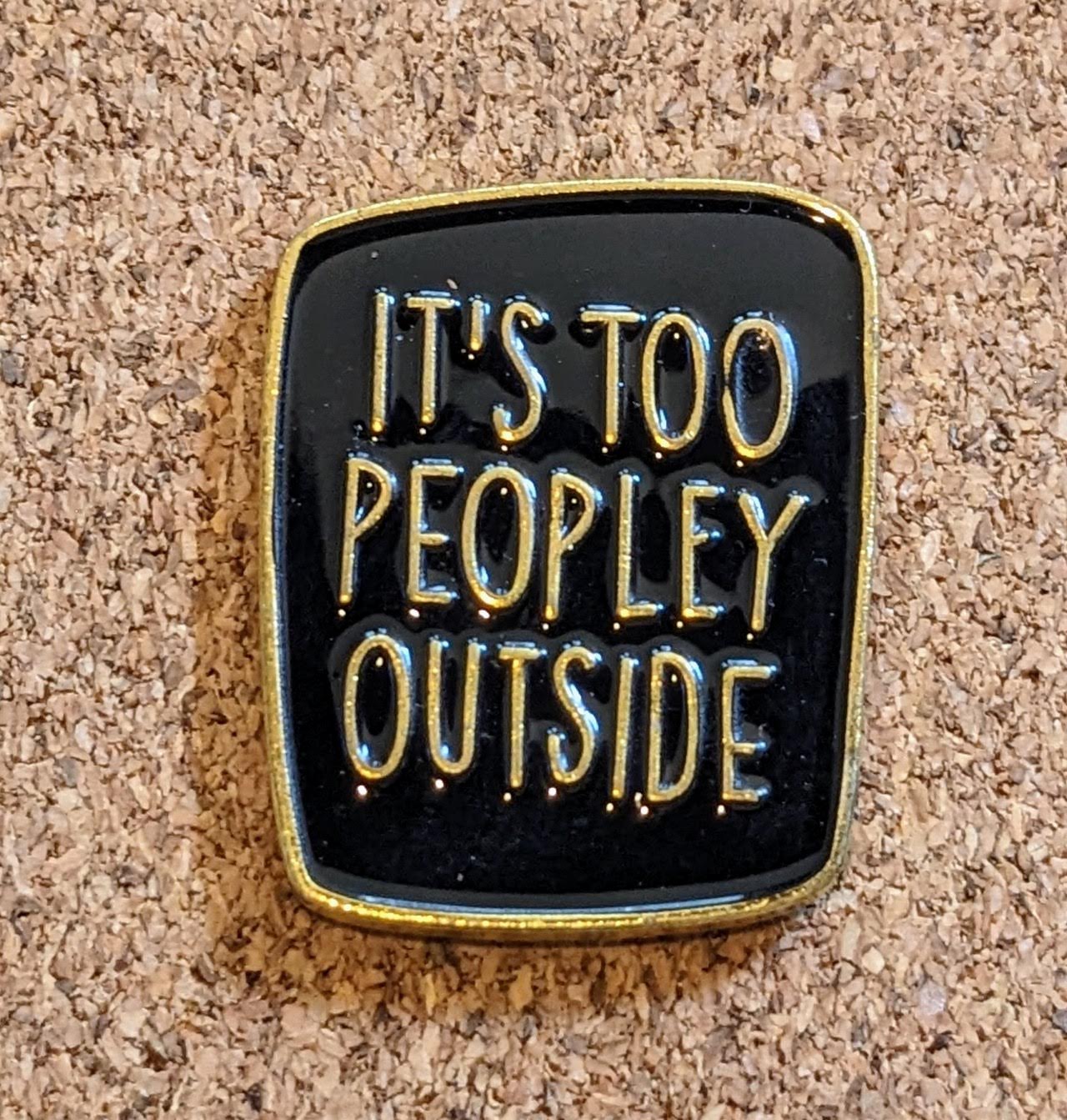 It's too Peopley Outside Pin