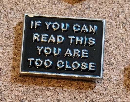 If You Can Read This, You Are Too Close Pin